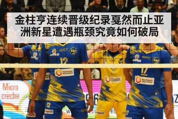 金柱亨连续晋级纪录戛然而止亚洲新星遭遇瓶颈究竟如何破局